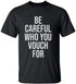 BE CAREFUL WHO YOU VOUCH FOR T